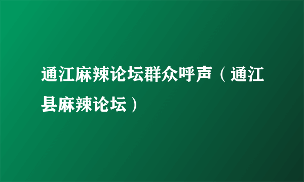 通江麻辣论坛群众呼声（通江县麻辣论坛）