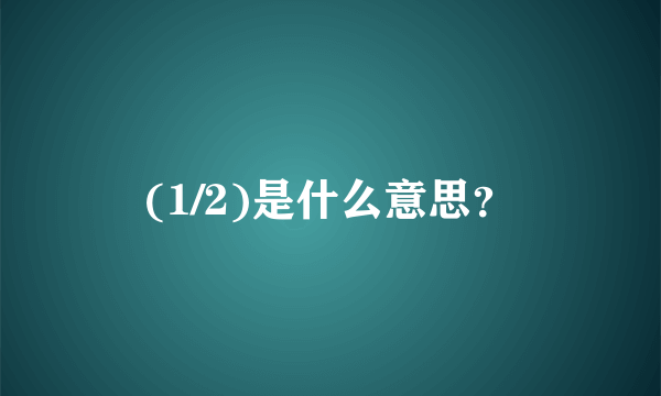 (1/2)是什么意思？