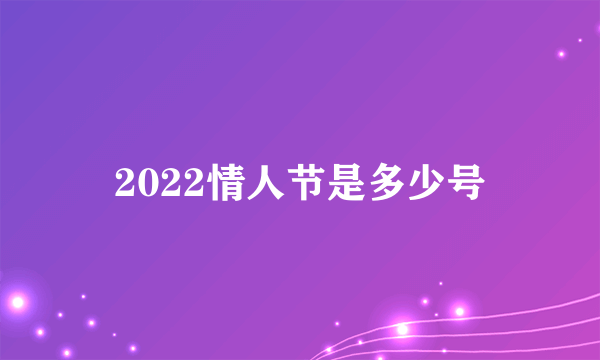 2022情人节是多少号