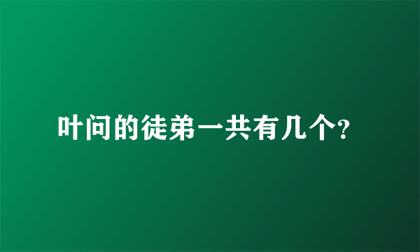 叶问的徒弟一共有几个？