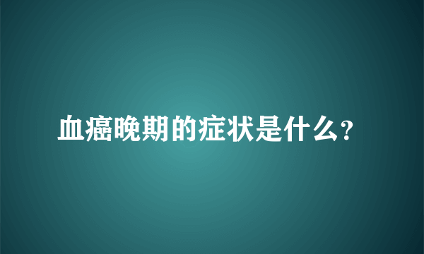 血癌晚期的症状是什么？