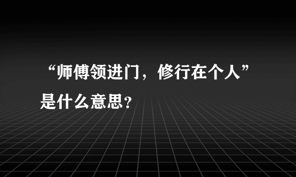 “师傅领进门，修行在个人”是什么意思？