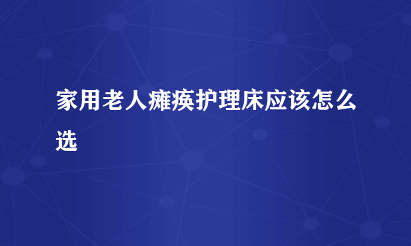 家用老人瘫痪护理床应该怎么选