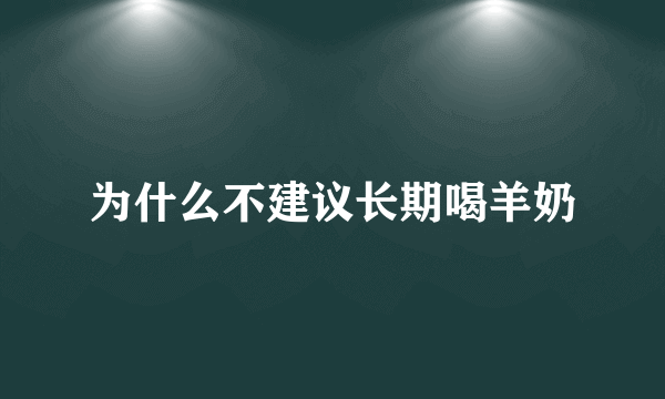 为什么不建议长期喝羊奶