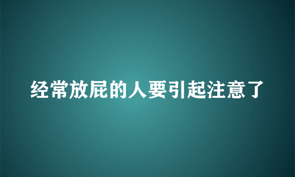 经常放屁的人要引起注意了