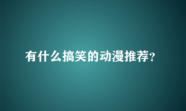 有什么搞笑的动漫推荐？