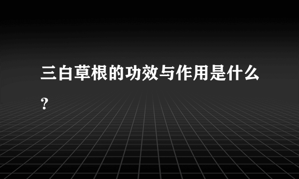 三白草根的功效与作用是什么？