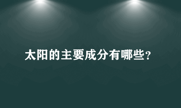 太阳的主要成分有哪些？