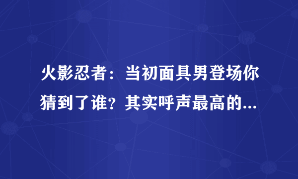 火影忍者：当初面具男登场你猜到了谁？其实呼声最高的并不是带土