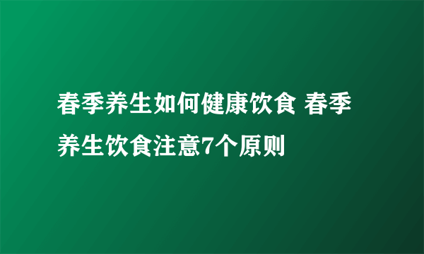 春季养生如何健康饮食 春季养生饮食注意7个原则