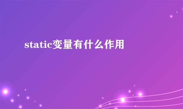 static变量有什么作用