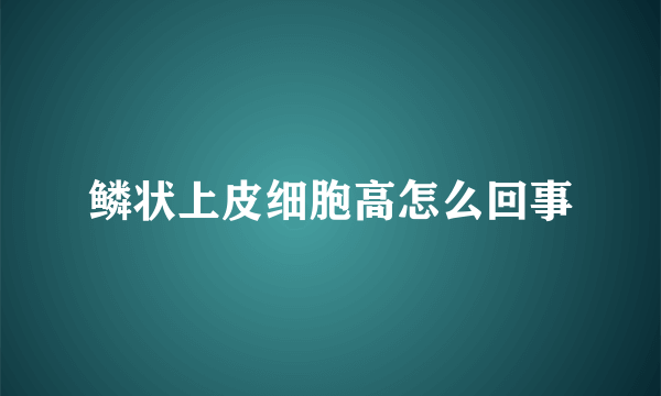 鳞状上皮细胞高怎么回事