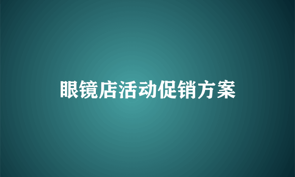 眼镜店活动促销方案