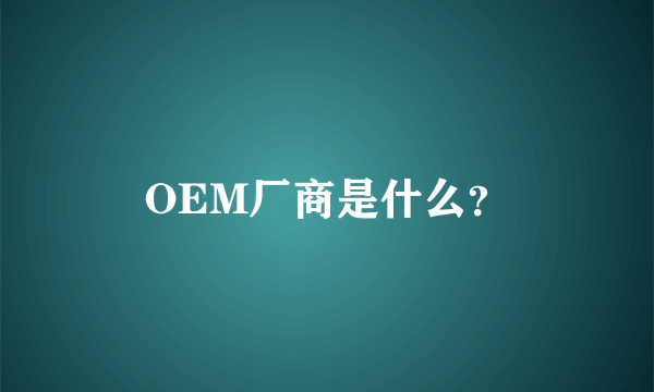 OEM厂商是什么？