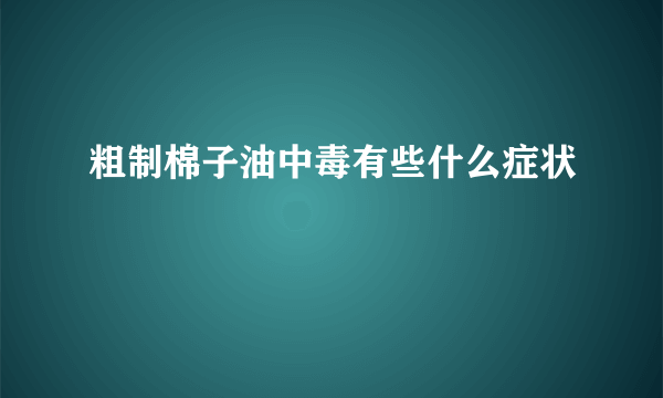 粗制棉子油中毒有些什么症状