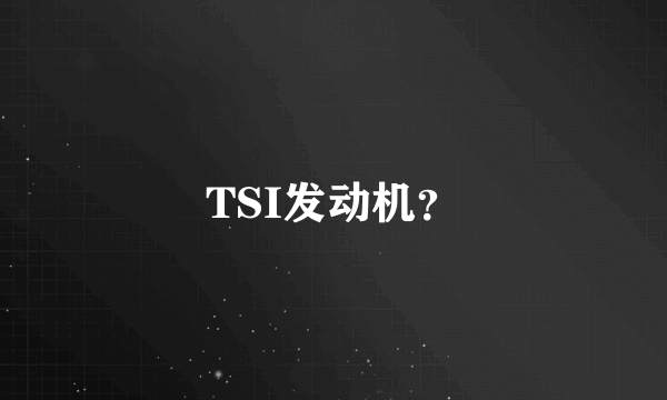 TSI发动机？