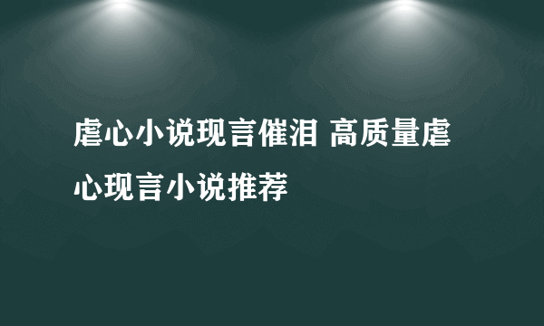 虐心小说现言催泪 高质量虐心现言小说推荐