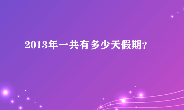 2013年一共有多少天假期？