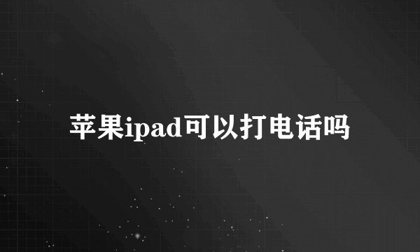 苹果ipad可以打电话吗