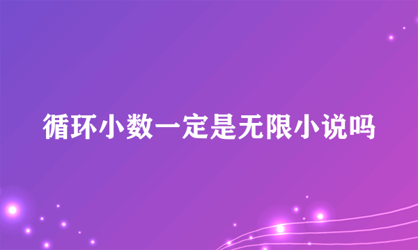 循环小数一定是无限小说吗