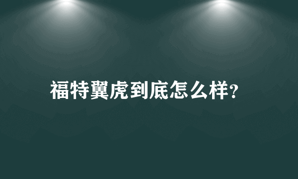 福特翼虎到底怎么样？