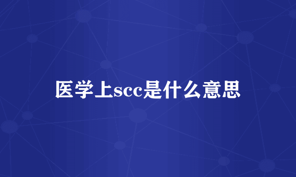 医学上scc是什么意思