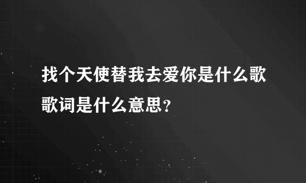 找个天使替我去爱你是什么歌歌词是什么意思？