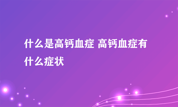 什么是高钙血症 高钙血症有什么症状