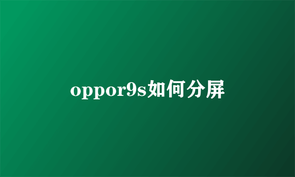 oppor9s如何分屏