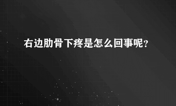 右边肋骨下疼是怎么回事呢？