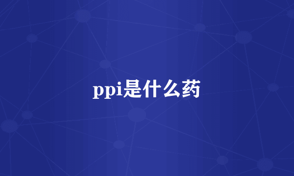 ppi是什么药