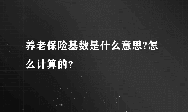 养老保险基数是什么意思?怎么计算的？