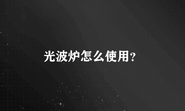 光波炉怎么使用？