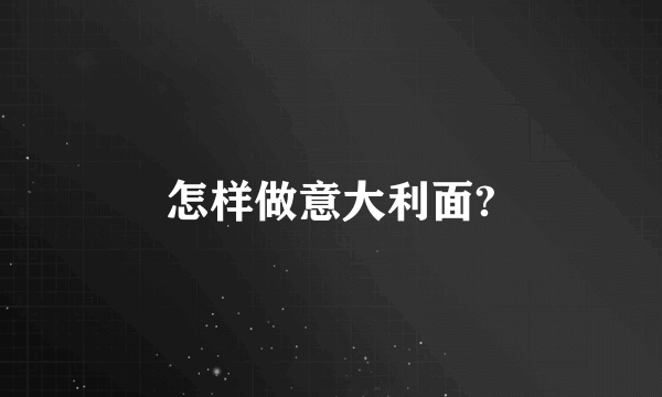 怎样做意大利面?