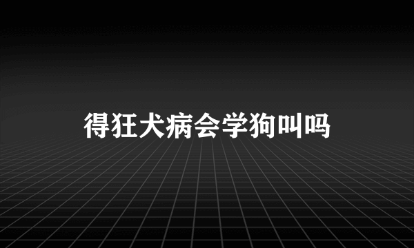 得狂犬病会学狗叫吗