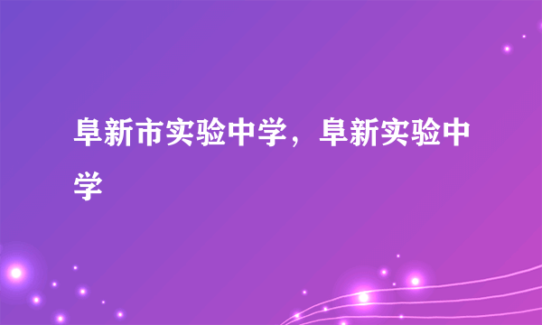 阜新市实验中学，阜新实验中学