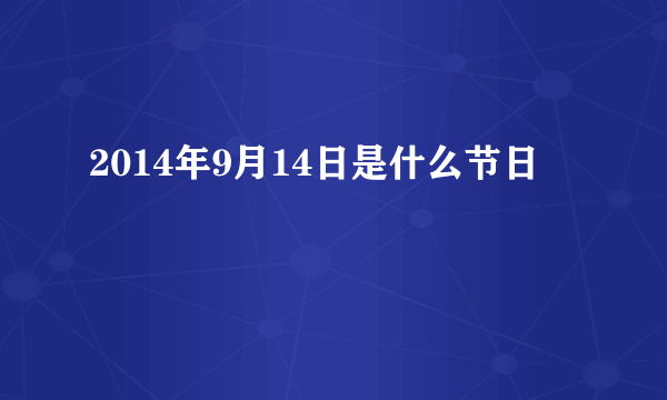 2014年9月14日是什么节日