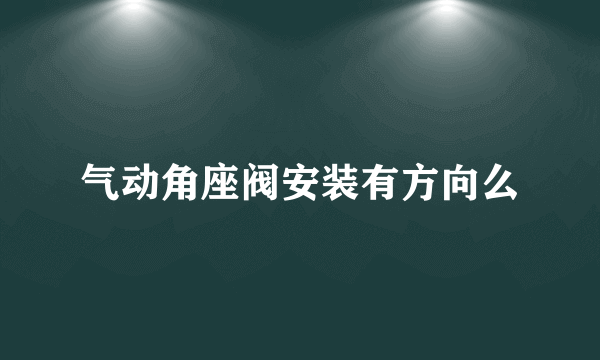 气动角座阀安装有方向么