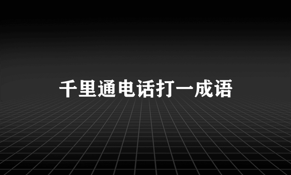 千里通电话打一成语