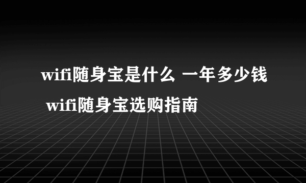 wifi随身宝是什么 一年多少钱 wifi随身宝选购指南