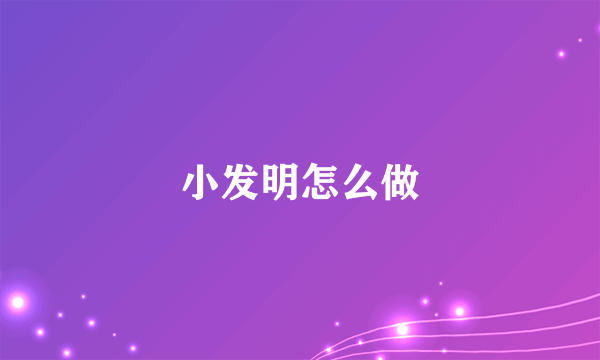 小发明怎么做