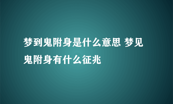 梦到鬼附身是什么意思 梦见鬼附身有什么征兆