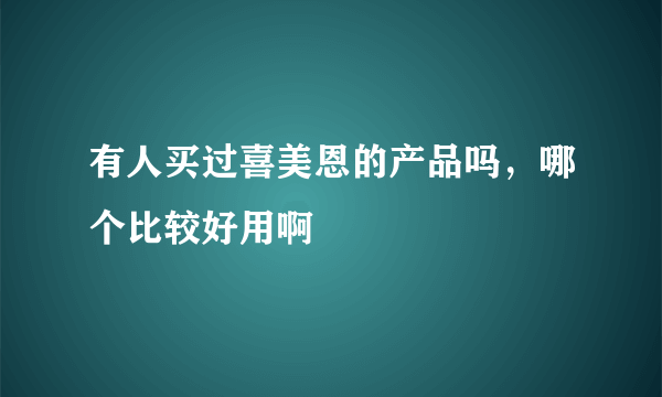 有人买过喜美恩的产品吗，哪个比较好用啊