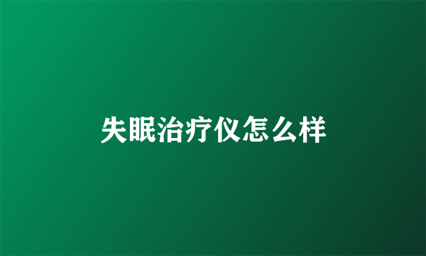 失眠治疗仪怎么样