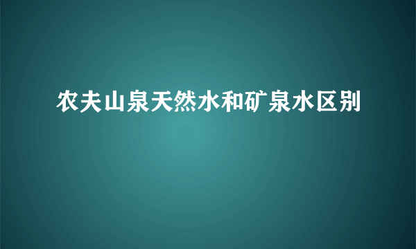 农夫山泉天然水和矿泉水区别