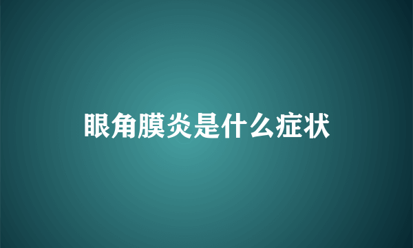 眼角膜炎是什么症状