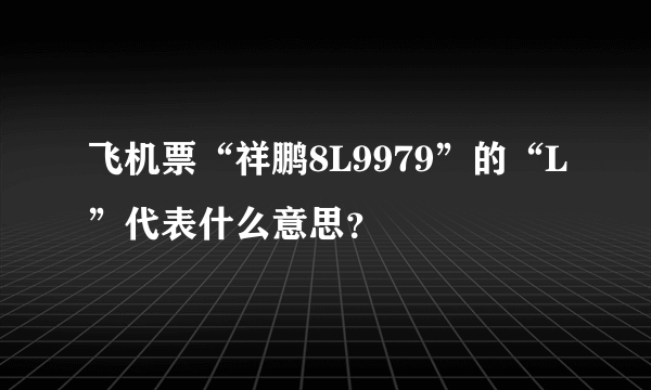 飞机票“祥鹏8L9979”的“L”代表什么意思？