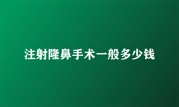 注射隆鼻手术一般多少钱