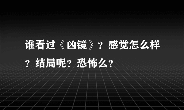 谁看过《凶镜》？感觉怎么样？结局呢？恐怖么？