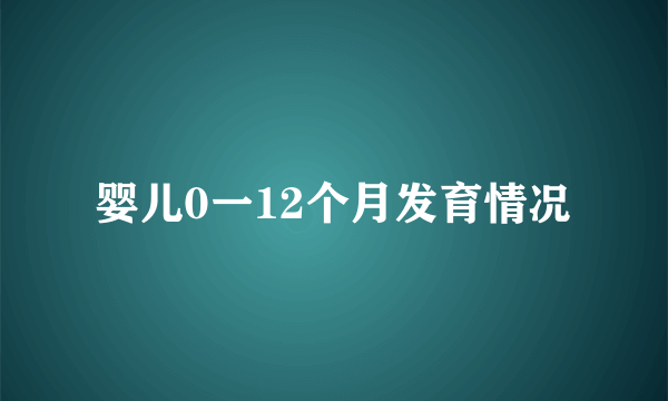 婴儿0一12个月发育情况